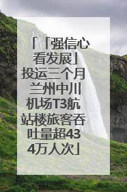 「强信心 看发展」投运三个月 兰州中川机场T3航站楼旅客吞吐量超434万人次