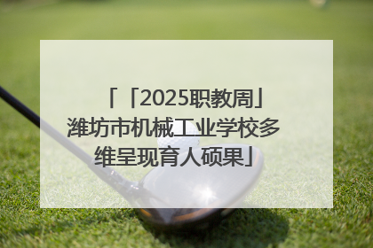 「2025职教周」潍坊市机械工业学校多维呈现育人硕果