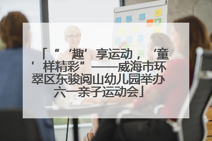 “‘趣’享运动，‘童’样精彩”——威海市环翠区东骏阅山幼儿园举办六一亲子运动会