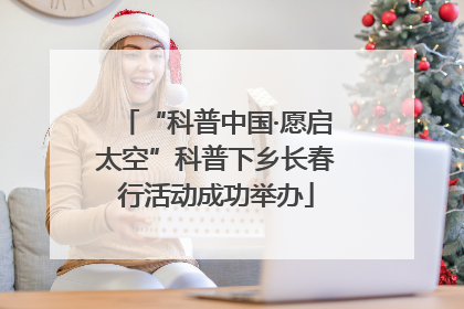 “科普中国·愿启太空”科普下乡长春行活动成功举办