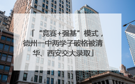 “竞赛+强基”模式，德州一中两学子破格被清华、西安交大录取