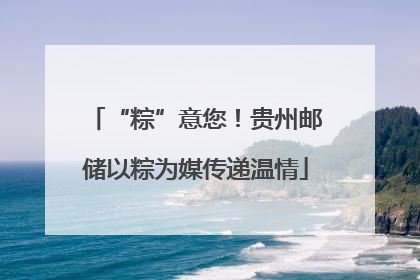 “粽”意您！贵州邮储以粽为媒传递温情