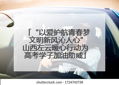“以爱护航青春梦 文明新风沁人心”山西左云暖心行动为高考学子加油助威