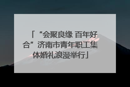 “会聚良缘 百年好合”济南市青年职工集体婚礼浪漫举行