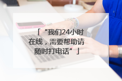 “我们24小时在线，需要帮助请随时打电话”