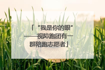 “我是你的眼”——视障跑团有一群陪跑志愿者