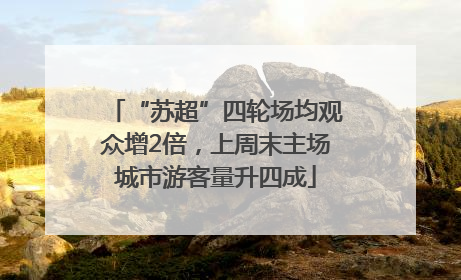 “苏超”四轮场均观众增2倍，上周末主场城市游客量升四成
