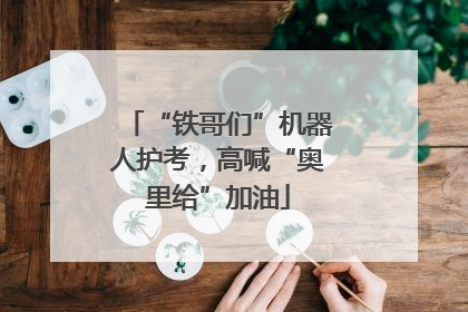 “铁哥们”机器人护考，高喊“奥里给”加油