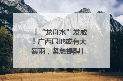 “龙舟水”发威！广西局地或有大暴雨，紧急提醒