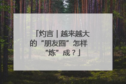 灼言｜越来越大的“朋友圈”怎样“炼”成？