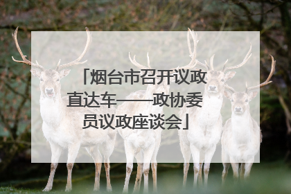 烟台市召开议政直达车——政协委员议政座谈会