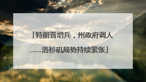 特朗普增兵，州政府调人……洛杉矶局势持续紧张