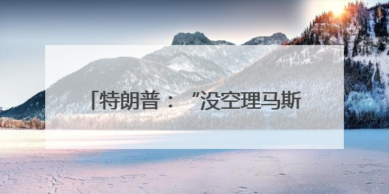 特朗普：“没空理马斯克” 欧洲抛橄榄枝
