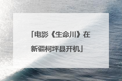 电影《生命川》在新疆柯坪县开机