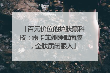 百元价位的护肤黑科技：露卡菲娅睡眠面膜，全肤质闭眼入