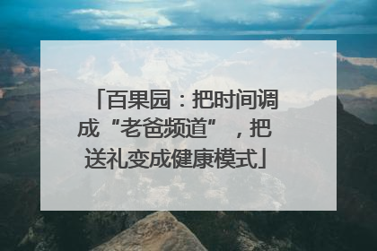 百果园：把时间调成“老爸频道”，把送礼变成健康模式