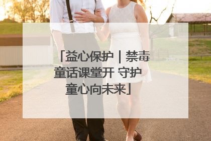 益心保护｜禁毒童话课堂开 守护童心向未来
