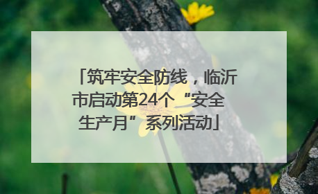 筑牢安全防线，临沂市启动第24个“安全生产月”系列活动