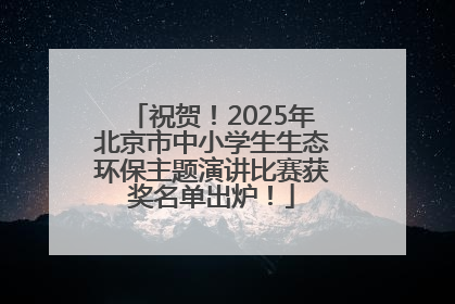 祝贺！2025年北京市中小学生生态环保主题演讲比赛获奖名单出炉！