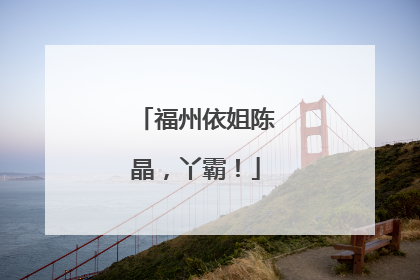 福州依姐陈晶，丫霸！