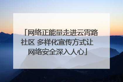网络正能量走进云霄路社区 多样化宣传方式让网络安全深入人心
