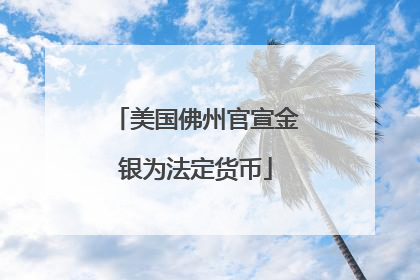美国佛州官宣金银为法定货币