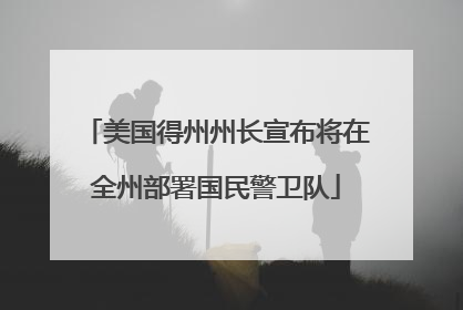 美国得州州长宣布将在全州部署国民警卫队