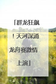 群龙狂飙！天河深涌龙舟赛激情上演