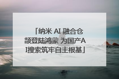 纳米 AI 融合仓颉登陆鸿蒙 为国产AI搜索筑牢自主根基
