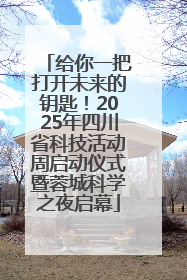 给你一把打开未来的钥匙！2025年四川省科技活动周启动仪式暨蓉城科学之夜启幕