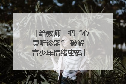 给教师一把“心灵听诊器” 破解青少年情绪密码