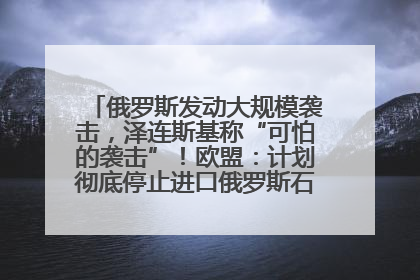 俄罗斯发动大规模袭击，泽连斯基称“可怕的袭击”！欧盟：计划彻底停止进口俄罗斯石油！油价飙涨