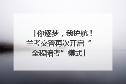 你逐梦，我护航！兰考交警再次开启“全程陪考”模式