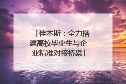 佳木斯：全力搭建高校毕业生与企业精准对接桥梁