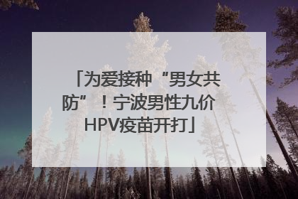 为爱接种“男女共防”！宁波男性九价HPV疫苗开打