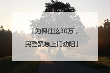 为保住这30万，民警紧急上门劝阻