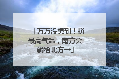万万没想到！拼最高气温，南方会输给北方→