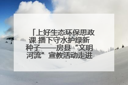 上好生态环保思政课 播下守水护绿新种子——房县“文明河流”宣教活动走进八一希望小学