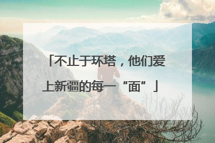 不止于环塔，他们爱上新疆的每一“面”