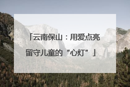 云南保山：用爱点亮留守儿童的“心灯”