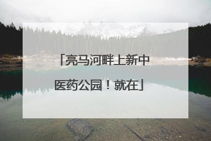 亮马河畔上新中医药公园！就在