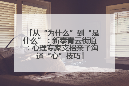 从“为什么”到“是什么”：新泰青云街道：心理专家支招亲子沟通“心”技巧