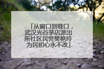 从窗口到巷口，武汉光谷茅店派出所社区民警樊艳玲为民初心永不改