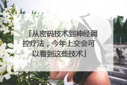 从密码技术到神经调控疗法，今年上交会可以看到这些技术