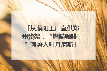 从濮阳工厂直供郑州货架，“燃喵咖啡”强势入驻丹尼斯