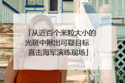 从近百个米粒大小的光斑中揪出可疑目标 直击海军演练现场