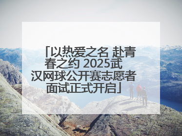 以热爱之名 赴青春之约 2025武汉网球公开赛志愿者面试正式开启