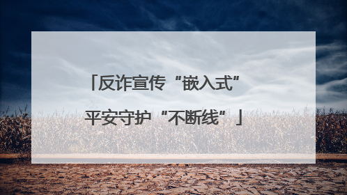反诈宣传“嵌入式” 平安守护“不断线”