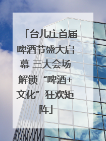 台儿庄首届啤酒节盛大启幕 三大会场解锁“啤酒+文化”狂欢矩阵