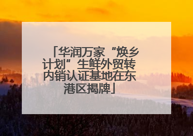 华润万家“焕乡计划”生鲜外贸转内销认证基地在东港区揭牌